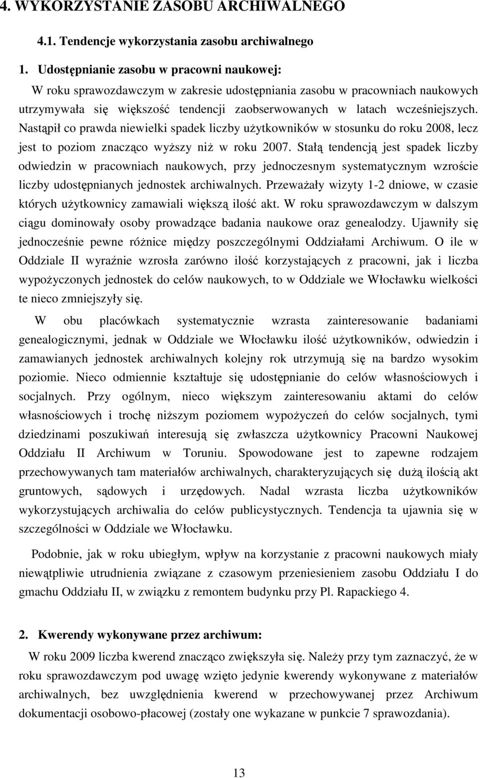 Nastąpił co prawda niewielki spadek liczby uŝytkowników w stosunku do roku 2008, lecz jest to poziom znacząco wyŝszy niŝ w roku 2007.