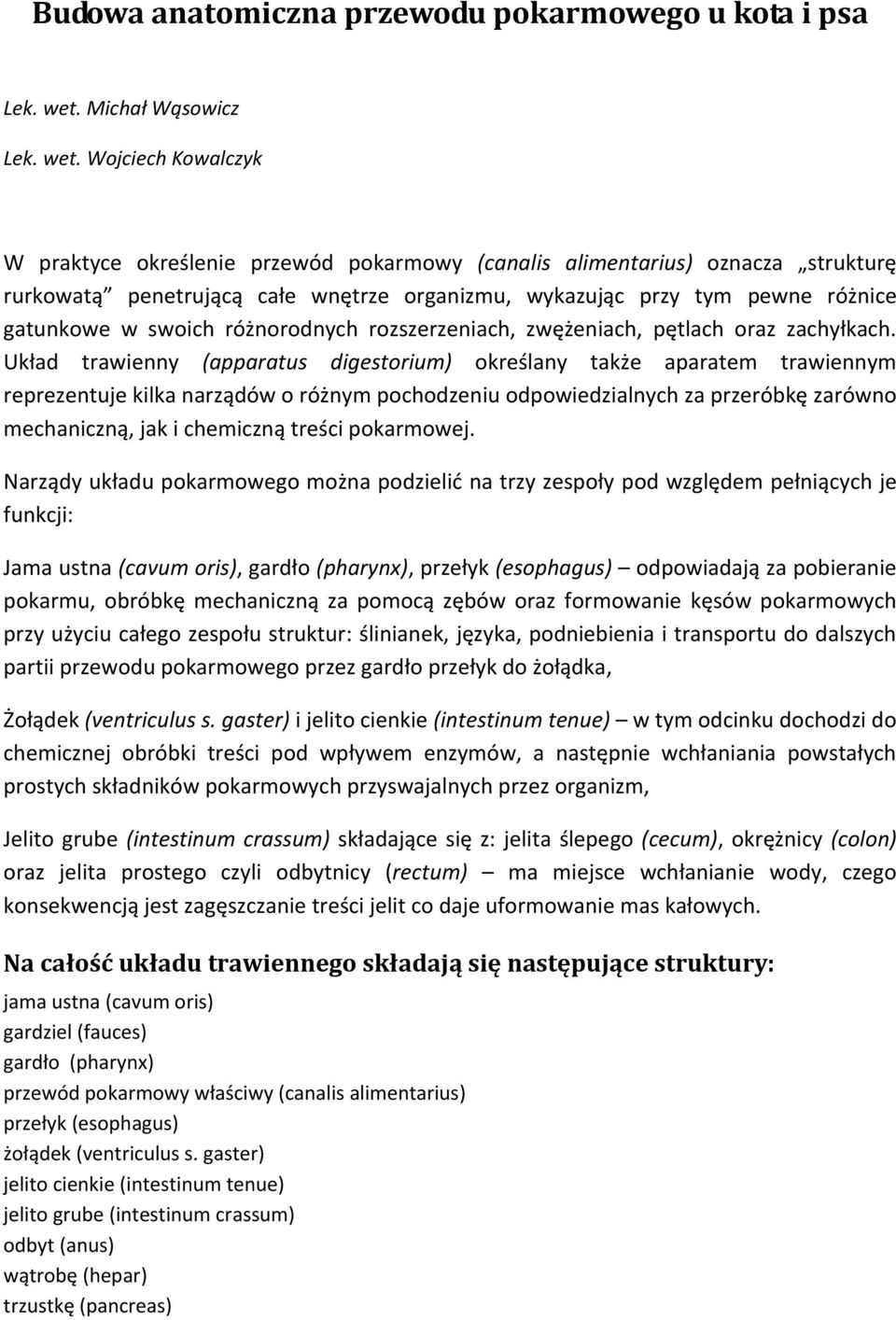 Wojciech Kowalczyk W praktyce określenie przewód pokarmowy (canalis alimentarius) oznacza strukturę rurkowatą penetrującą całe wnętrze organizmu, wykazując przy tym pewne różnice gatunkowe w swoich