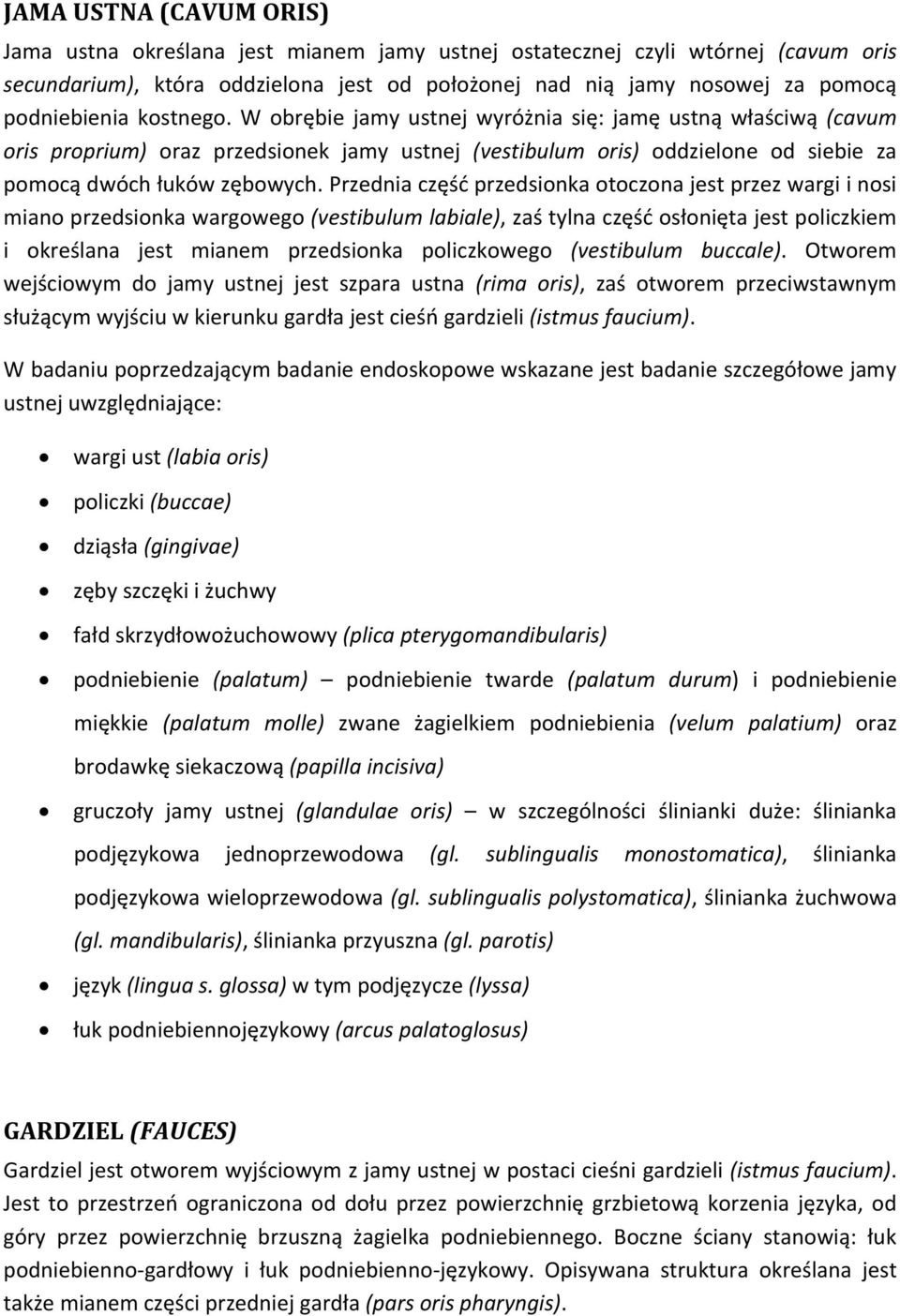 Przednia część przedsionka otoczona jest przez wargi i nosi miano przedsionka wargowego (vestibulum labiale), zaś tylna część osłonięta jest policzkiem i określana jest mianem przedsionka