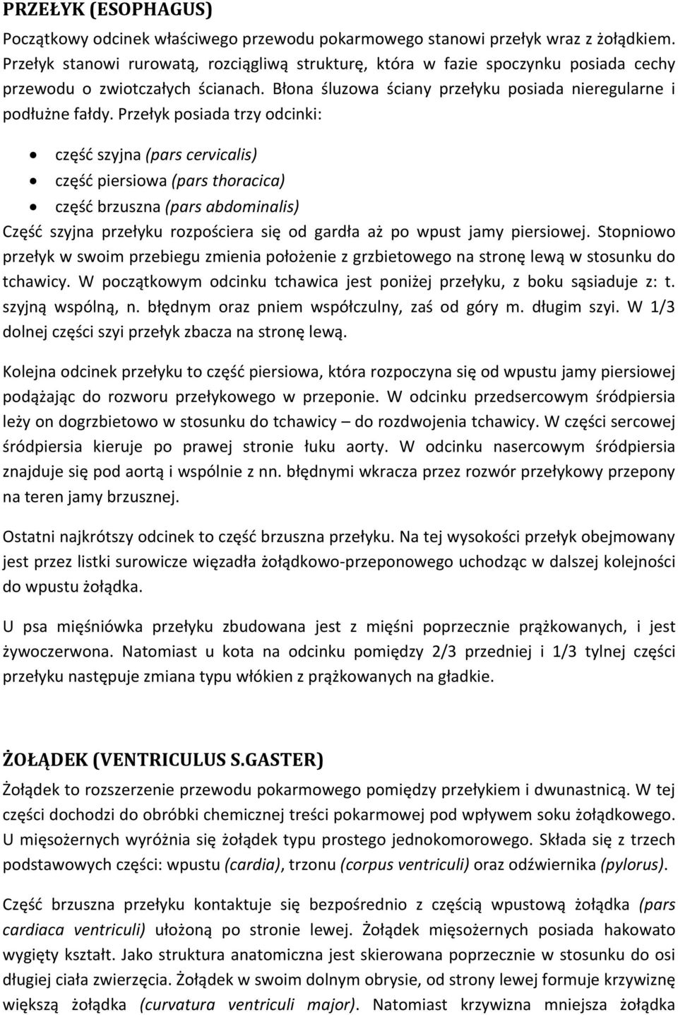 Przełyk posiada trzy odcinki: część szyjna (pars cervicalis) część piersiowa (pars thoracica) część brzuszna (pars abdominalis) Część szyjna przełyku rozpościera się od gardła aż po wpust jamy