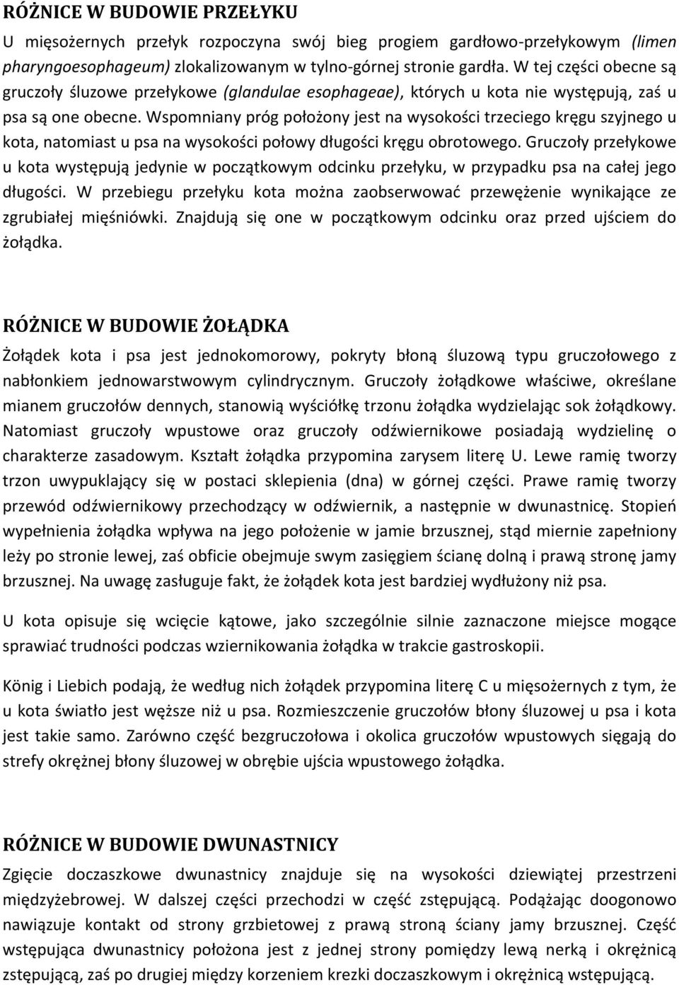 Wspomniany próg położony jest na wysokości trzeciego kręgu szyjnego u kota, natomiast u psa na wysokości połowy długości kręgu obrotowego.