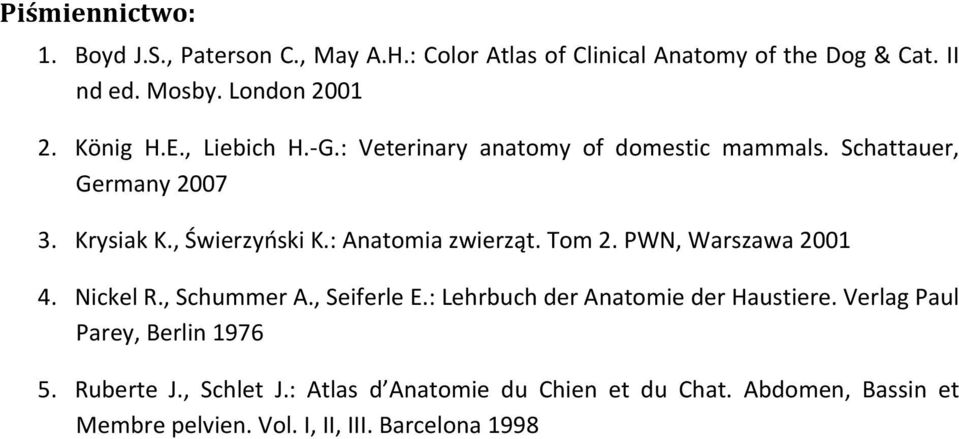 : Anatomia zwierząt. Tom 2. PWN, Warszawa 2001 4. Nickel R., Schummer A., Seiferle E.: Lehrbuch der Anatomie der Haustiere.