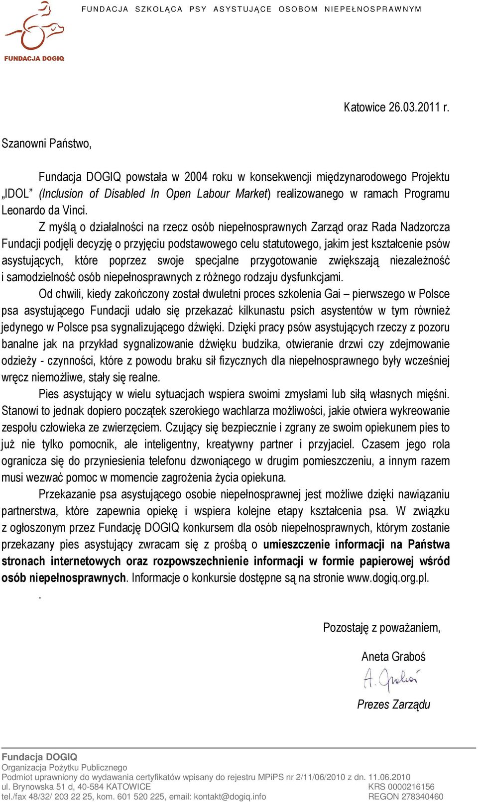 Z myślą o działalności na rzecz osób niepełnosprawnych Zarząd oraz Rada Nadzorcza Fundacji podjęli decyzję o przyjęciu podstawowego celu statutowego, jakim jest kształcenie psów asystujących, które