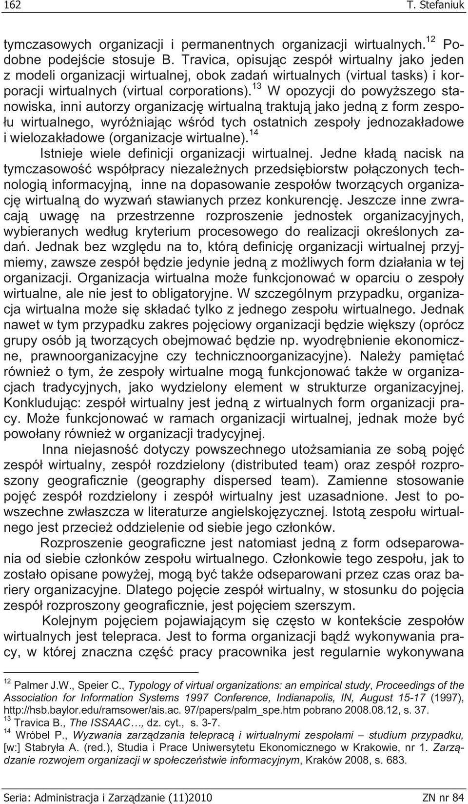 13 W opozycji do powy szego stanowiska, inni autorzy organizacj wirtualn traktuj jako jedn z form zespo- u wirtualnego, wyró niaj c w ród tych ostatnich zespo y jednozak adowe i wielozak adowe