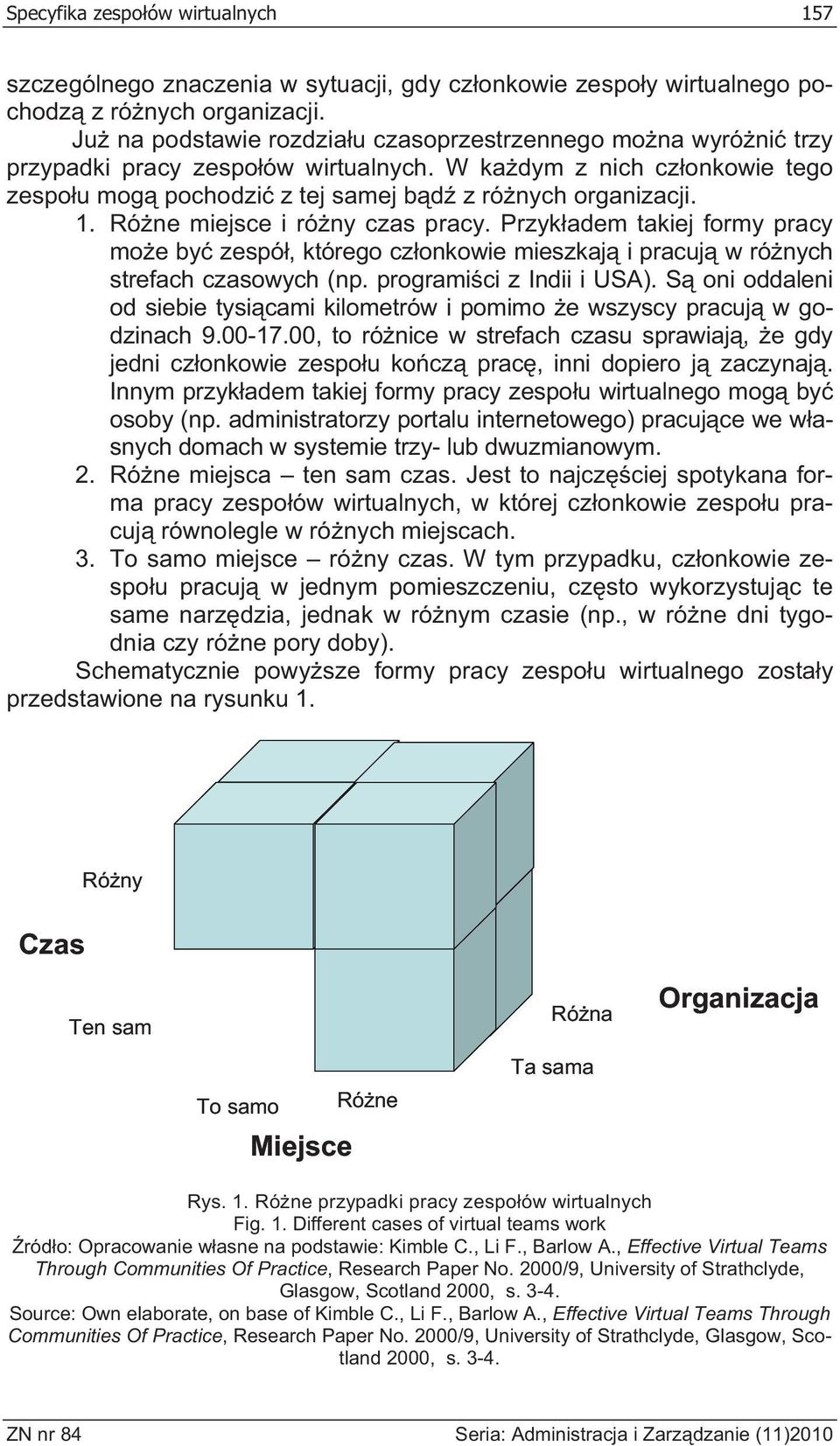 Ró ne miejsce i ró ny czas pracy. Przyk adem takiej formy pracy mo e by zespó, którego cz onkowie mieszkaj i pracuj w ró nych strefach czasowych (np. programi ci z Indii i USA).