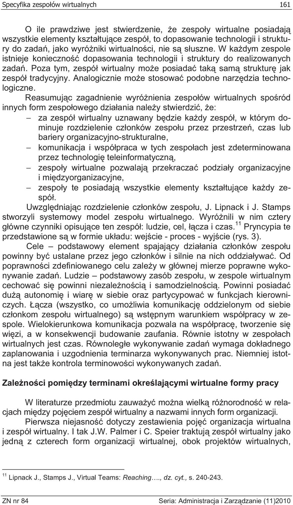 Poza tym, zespó wirtualny mo e posiada tak sam struktur jak zespó tradycyjny. Analogicznie mo e stosowa podobne narz dzia technologiczne.