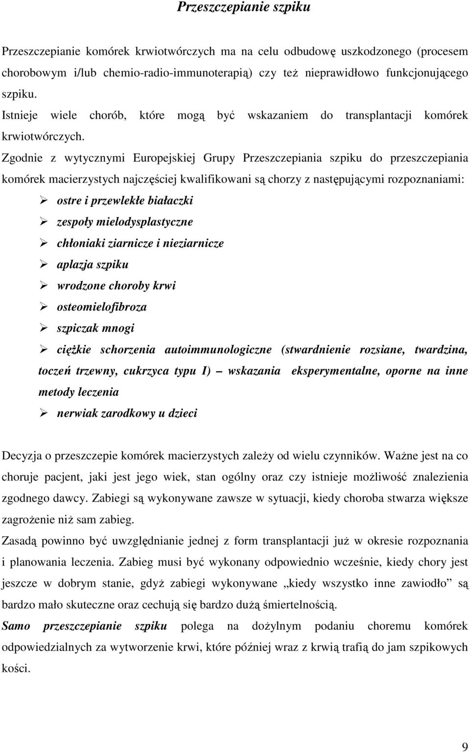 Zgodnie z wytycznymi Europejskiej Grupy Przeszczepiania szpiku do przeszczepiania komórek macierzystych najczęściej kwalifikowani są chorzy z następującymi rozpoznaniami: ostre i przewlekłe białaczki