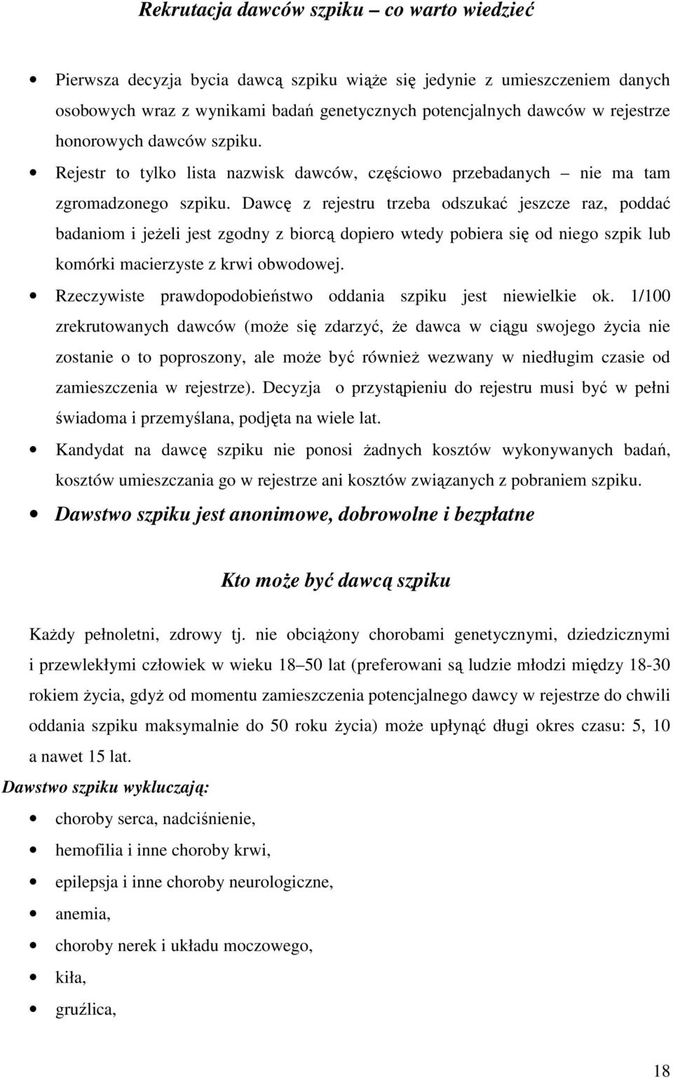 Dawcę z rejestru trzeba odszukać jeszcze raz, poddać badaniom i jeŝeli jest zgodny z biorcą dopiero wtedy pobiera się od niego szpik lub komórki macierzyste z krwi obwodowej.