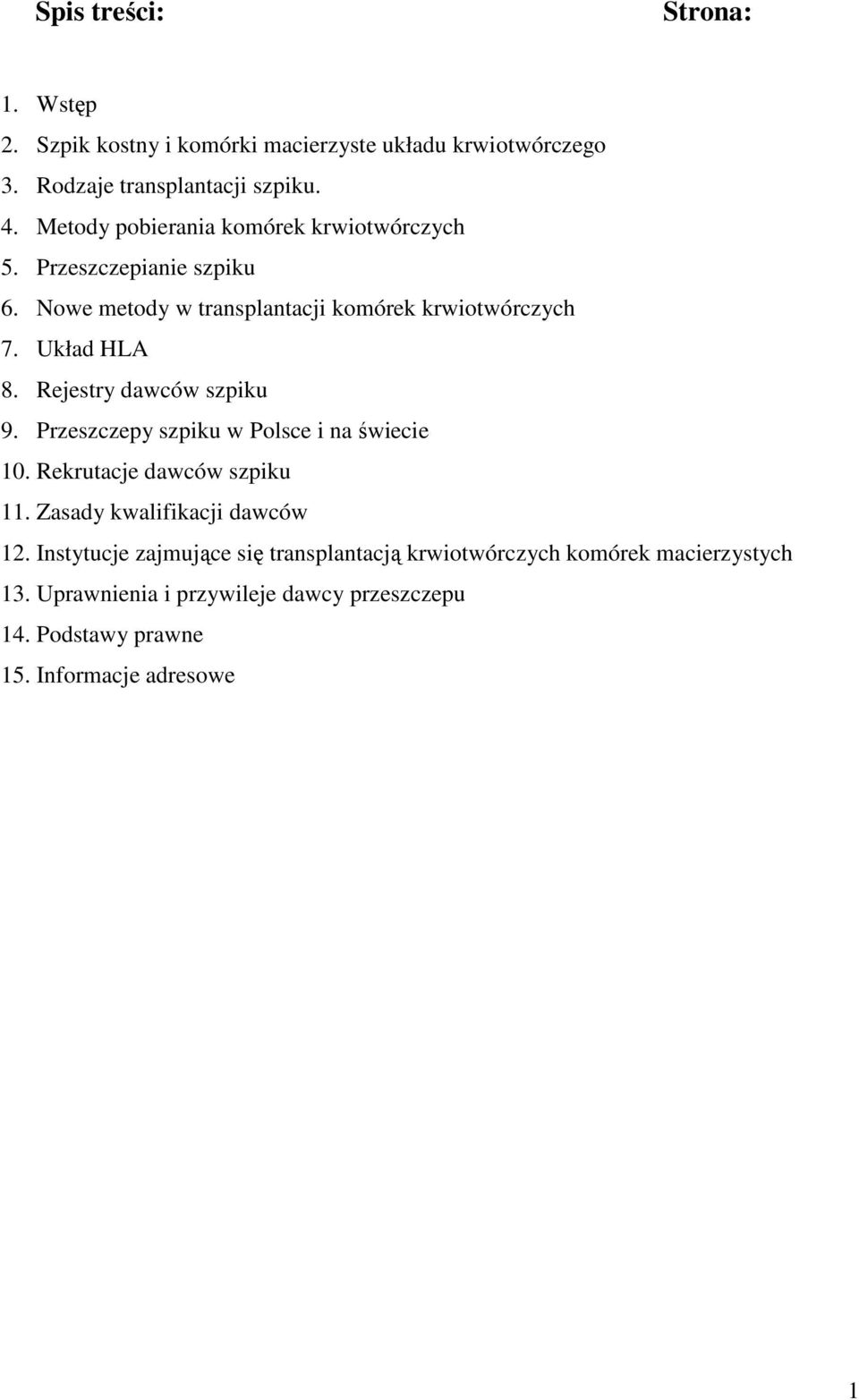 Rejestry dawców szpiku 9. Przeszczepy szpiku w Polsce i na świecie 10. Rekrutacje dawców szpiku 11. Zasady kwalifikacji dawców 12.