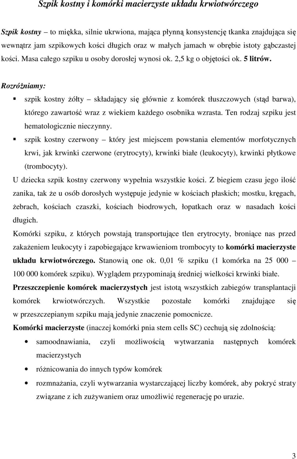 RozróŜniamy: szpik kostny Ŝółty składający się głównie z komórek tłuszczowych (stąd barwa), którego zawartość wraz z wiekiem kaŝdego osobnika wzrasta. Ten rodzaj szpiku jest hematologicznie nieczynny.