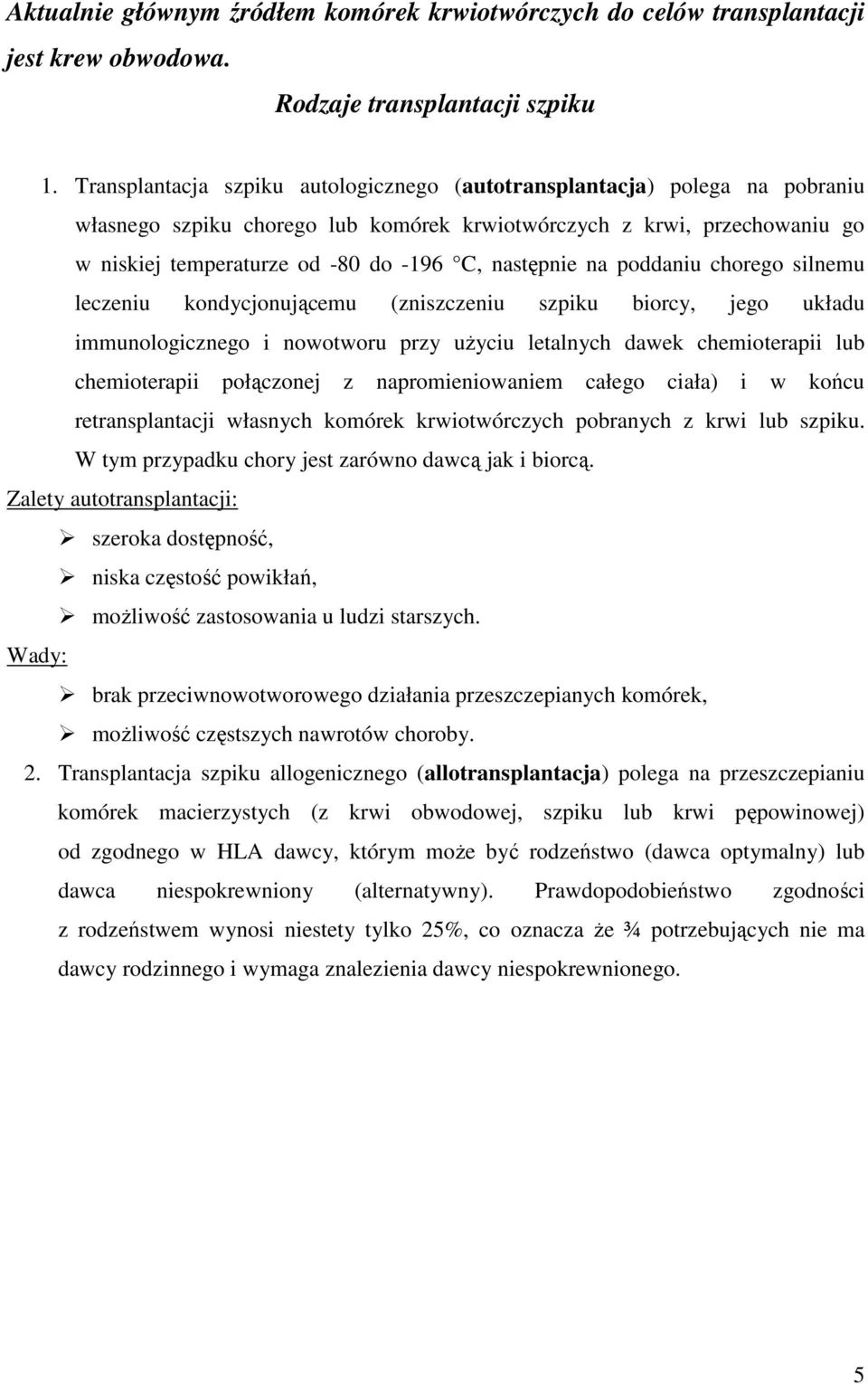 następnie na poddaniu chorego silnemu leczeniu kondycjonującemu (zniszczeniu szpiku biorcy, jego układu immunologicznego i nowotworu przy uŝyciu letalnych dawek chemioterapii lub chemioterapii