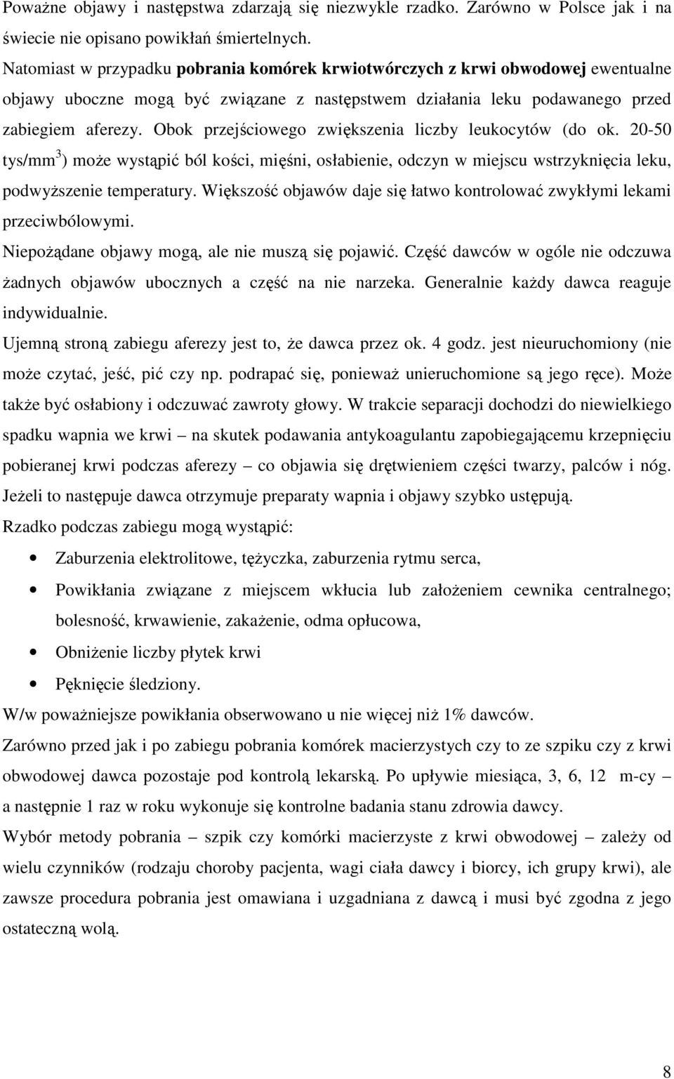 Obok przejściowego zwiększenia liczby leukocytów (do ok. 20-50 tys/mm 3 ) moŝe wystąpić ból kości, mięśni, osłabienie, odczyn w miejscu wstrzyknięcia leku, podwyŝszenie temperatury.