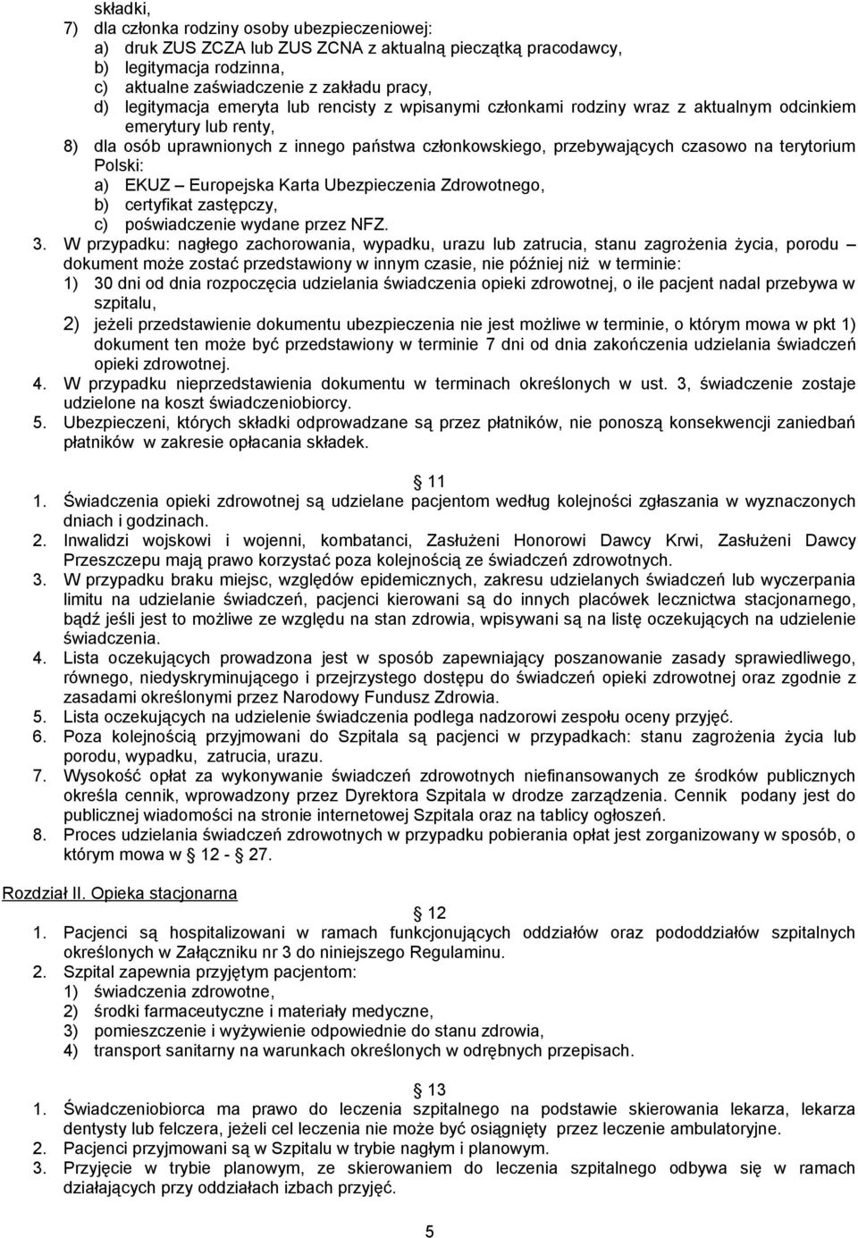 terytorium Polski: a) EKUZ Europejska Karta Ubezpieczenia Zdrowotnego, b) certyfikat zastępczy, c) poświadczenie wydane przez NFZ. 3.