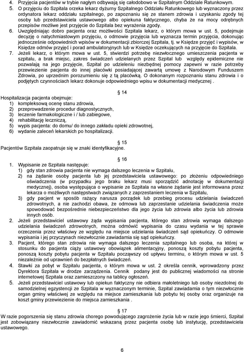 osoby lub przedstawiciela ustawowego albo opiekuna faktycznego, chyba że na mocy odrębnych przepisów możliwe jest przyjęcie do Szpitala bez wyrażenia zgody. 6.