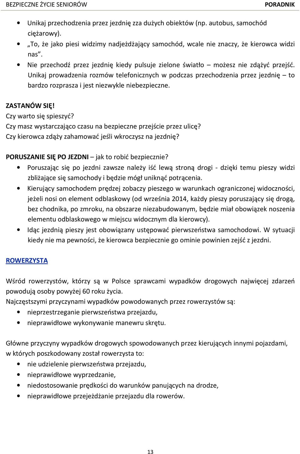 Unikaj prowadzenia rozmów telefonicznych w podczas przechodzenia przez jezdnię to bardzo rozprasza i jest niezwykle niebezpieczne. ZASTANÓW SIĘ! Czy warto się spieszyć?