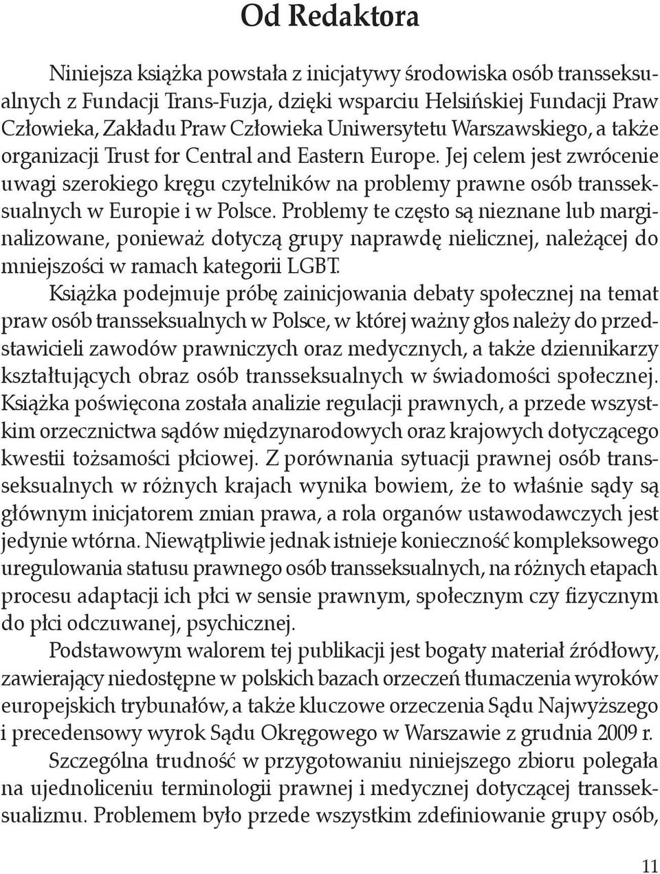 Problemy te często są nieznane lub marginalizowane, ponieważ dotyczą grupy naprawdę nielicznej, należącej do mniejszości w ramach kategorii LGBT.