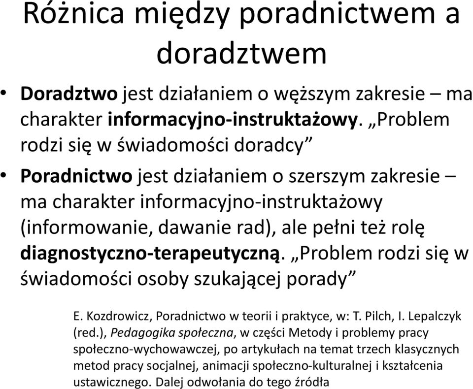 diagnostyczno-terapeutyczną. Problem rodzi się w świadomości osoby szukającej porady E. Kozdrowicz, Poradnictwo w teorii i praktyce, w: T. Pilch, I. Lepalczyk (red.
