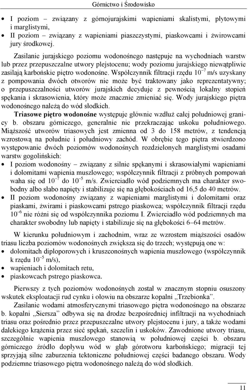 Współczynnik filtracji rzędu 10 7 m/s uzyskany z pompowania dwóch otworów nie może być traktowany jako reprezentatywny; o przepuszczalności utworów jurajskich decyduje z pewnością lokalny stopień