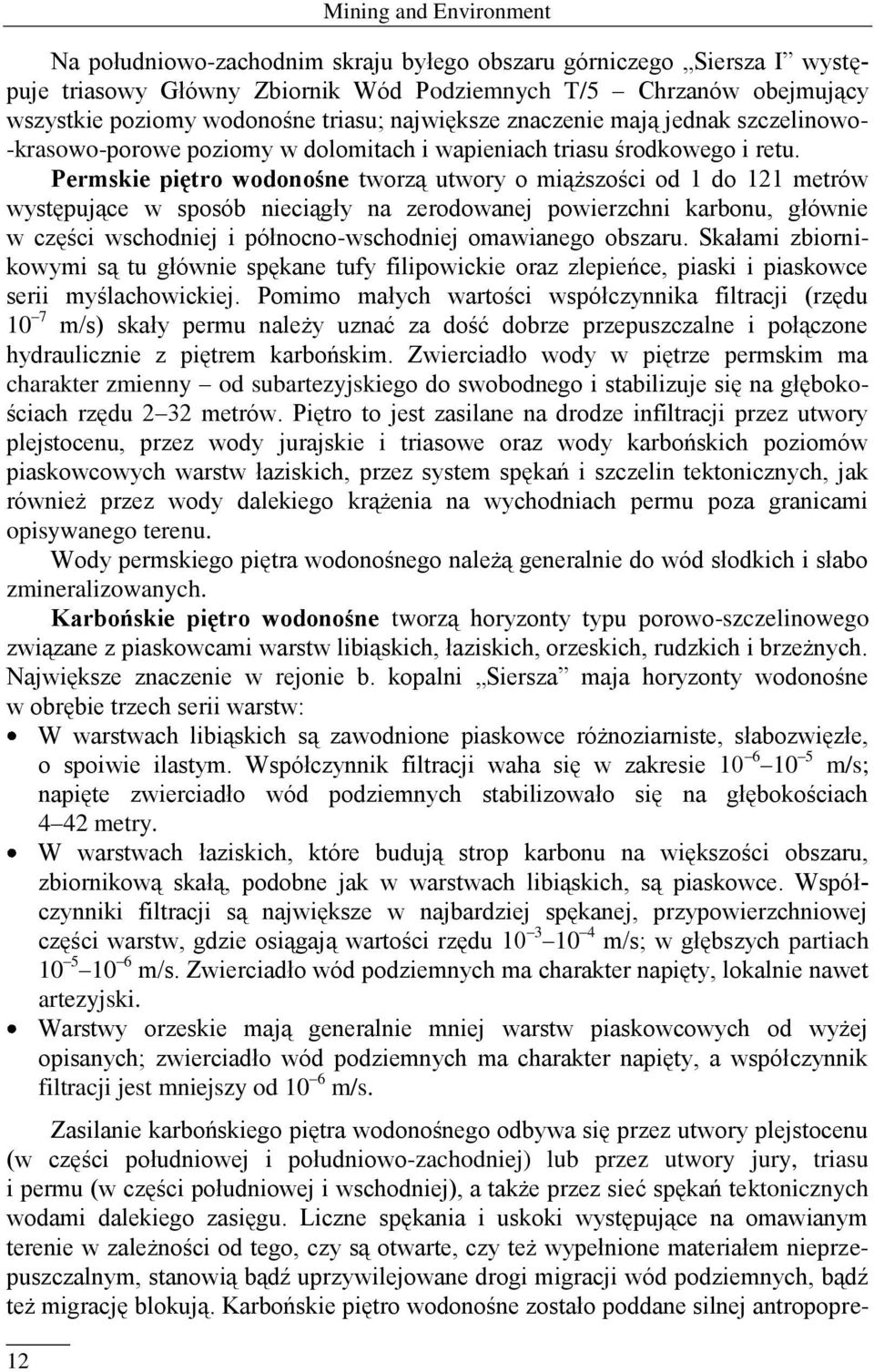 Permskie piętro wodonośne tworzą utwory o miąższości od 1 do 121 metrów występujące w sposób nieciągły na zerodowanej powierzchni karbonu, głównie w części wschodniej i północno-wschodniej omawianego