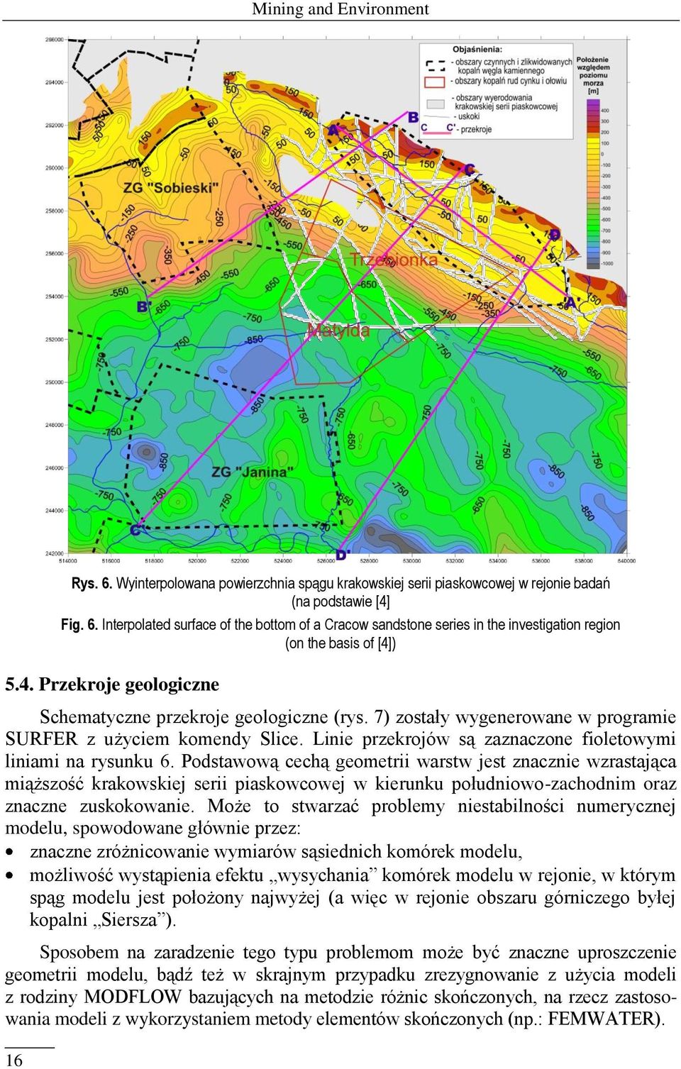 Podstawową cechą geometrii warstw jest znacznie wzrastająca miąższość krakowskiej serii piaskowcowej w kierunku południowo-zachodnim oraz znaczne zuskokowanie.