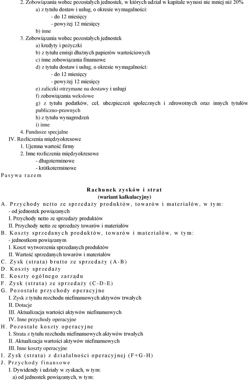 do 12 miesięcy - powyżej 12 miesięcy e) zaliczki otrzymane na dostawy i usługi f) zobowiązania wekslowe g) z tytułu podatków, ceł, ubezpieczeń społecznych i zdrowotnych oraz innych tytułów