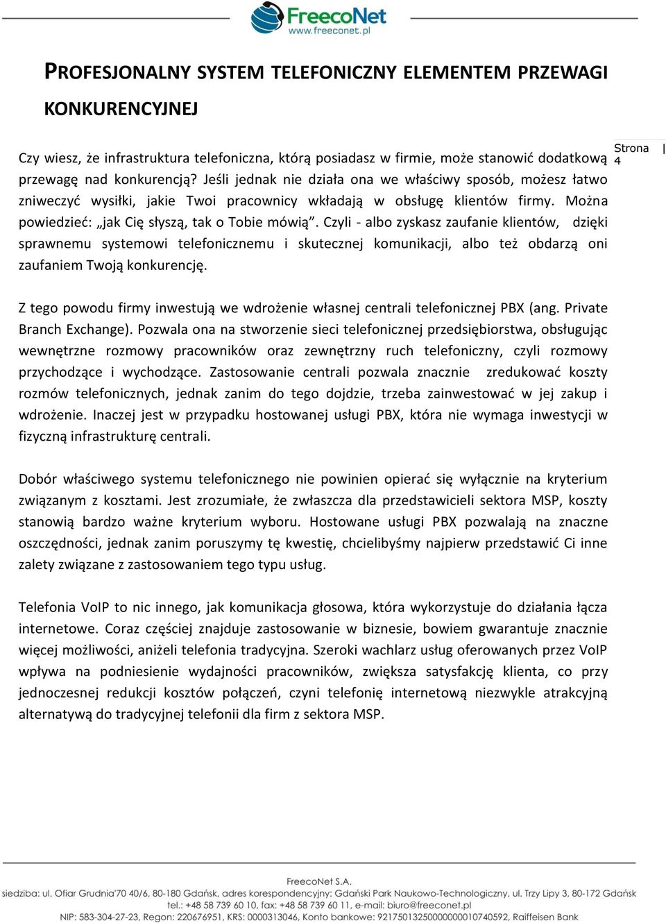 Czyli - albo zyskasz zaufanie klientów, dzięki sprawnemu systemowi telefonicznemu i skutecznej komunikacji, albo też obdarzą oni zaufaniem Twoją konkurencję.