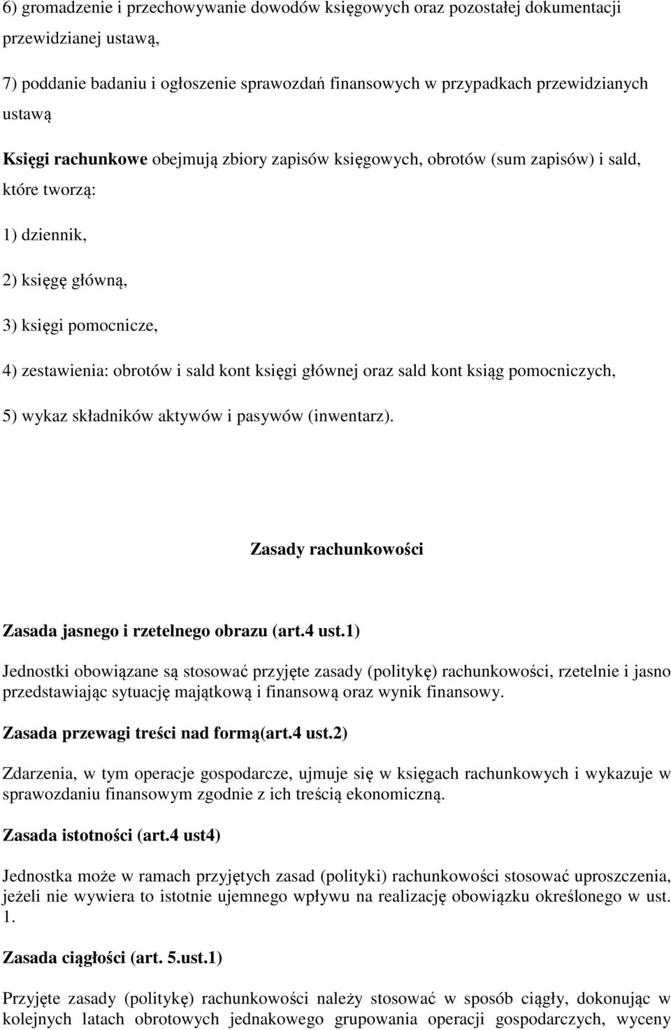 głównej oraz sald kont ksiąg pomocniczych, 5) wykaz składników aktywów i pasywów (inwentarz). Zasady rachunkowości Zasada jasnego i rzetelnego obrazu (art.4 ust.