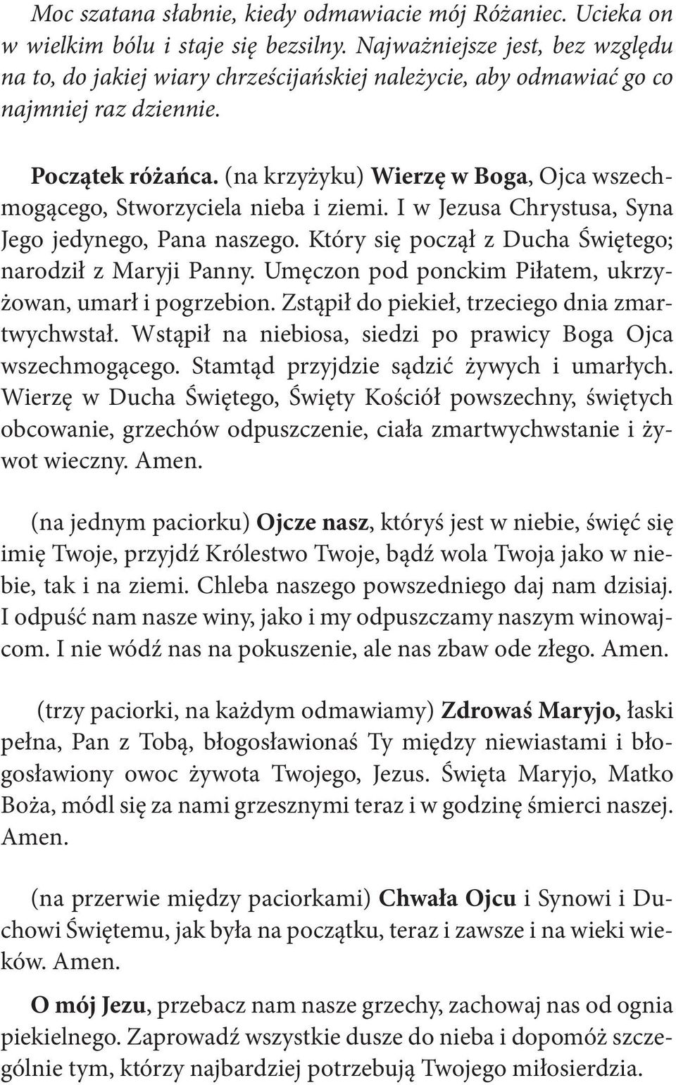 (na krzyżyku) Wierzę w Boga, Ojca wszechmogącego, Stworzyciela nieba i ziemi. I w Jezusa Chrystusa, Syna Jego jedynego, Pana naszego. Który się począł z Ducha Świętego; narodził z Maryji Panny.