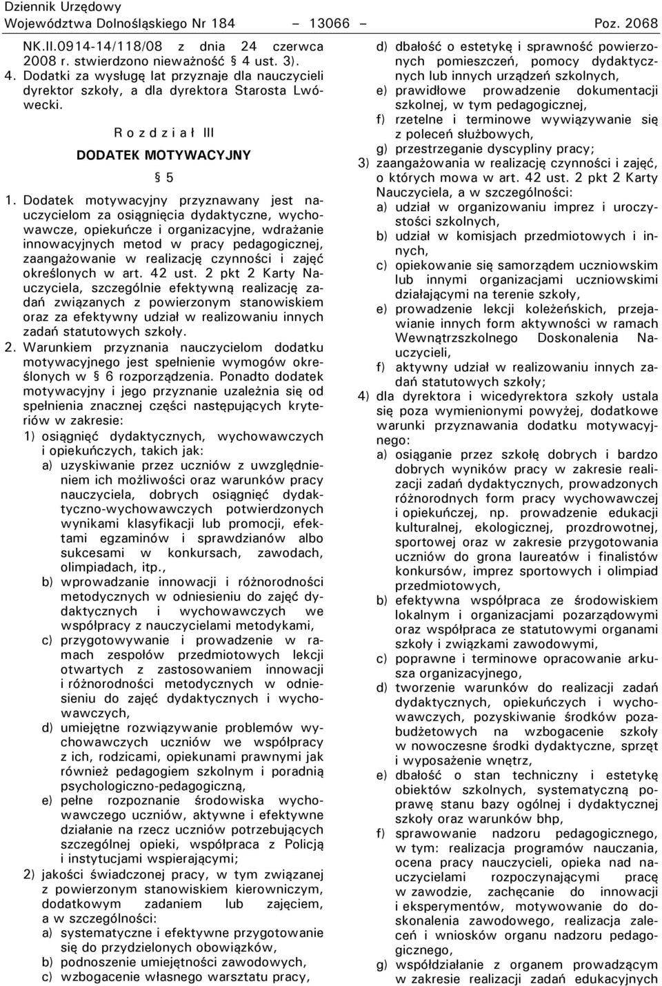 Dodatek motywacyjny przyznawany jest nauczycielom za osiągnięcia dydaktyczne, wychowawcze, opiekuńcze i organizacyjne, wdra anie innowacyjnych metod w pracy pedagogicznej, zaanga owanie w realizację