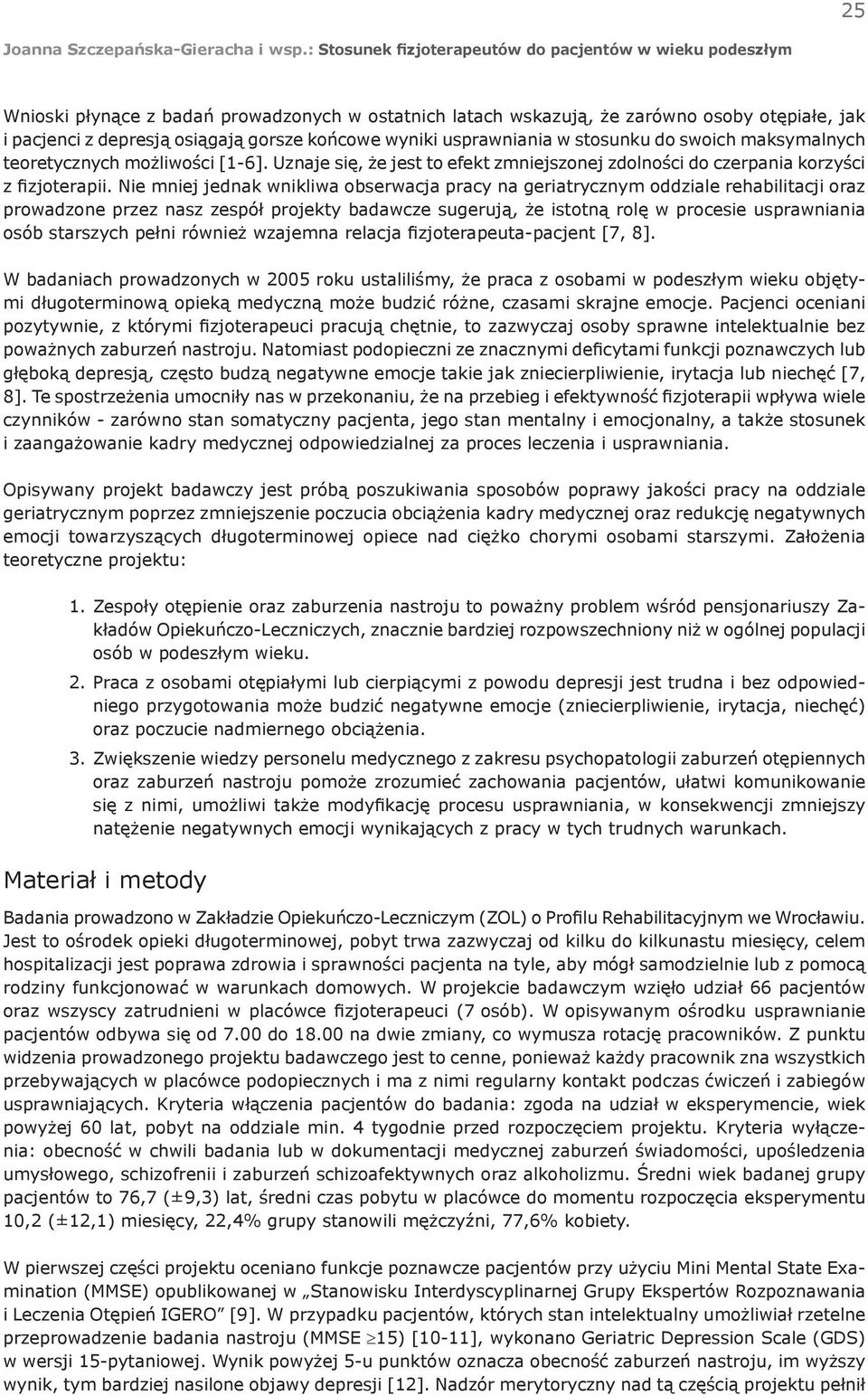 Nie mniej jednak wnikliwa obserwacja pracy na geriatrycznym oddziale rehabilitacji oraz prowadzone przez nasz zespół projekty badawcze sugerują, że istotną rolę w procesie usprawniania osób starszych