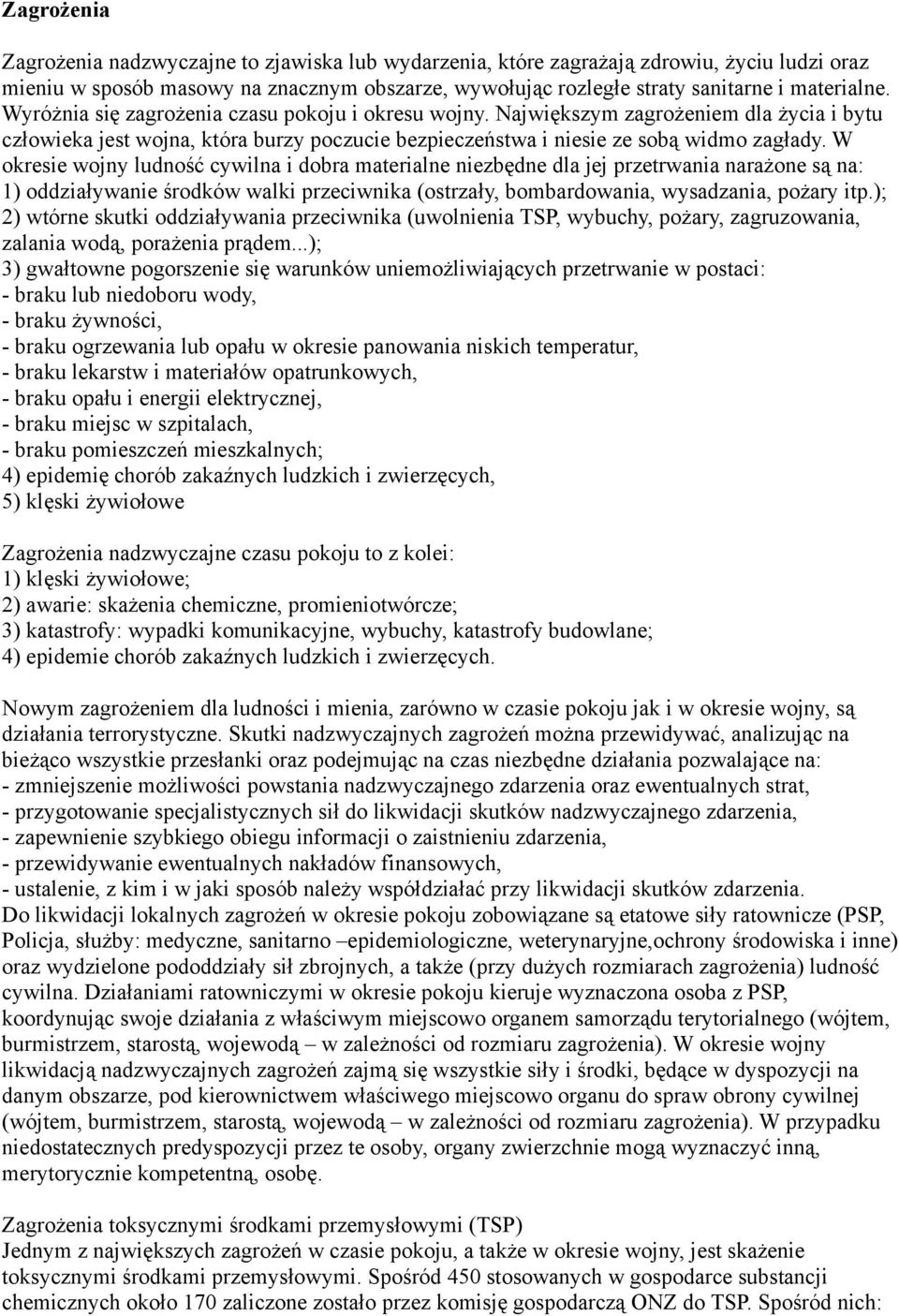 W okresie wojny ludność cywilna i dobra materialne niezbędne dla jej przetrwania narażone są na: 1) oddziaływanie środków walki przeciwnika (ostrzały, bombardowania, wysadzania, pożary itp.