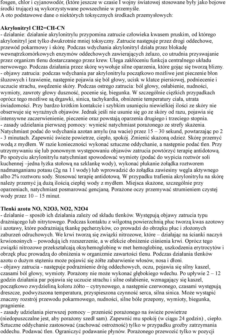 akrylonitryl jest tylko dwukrotnie mniej toksyczny. Zatrucie następuje przez drogi oddechowe, przewód pokarmowy i skórę.