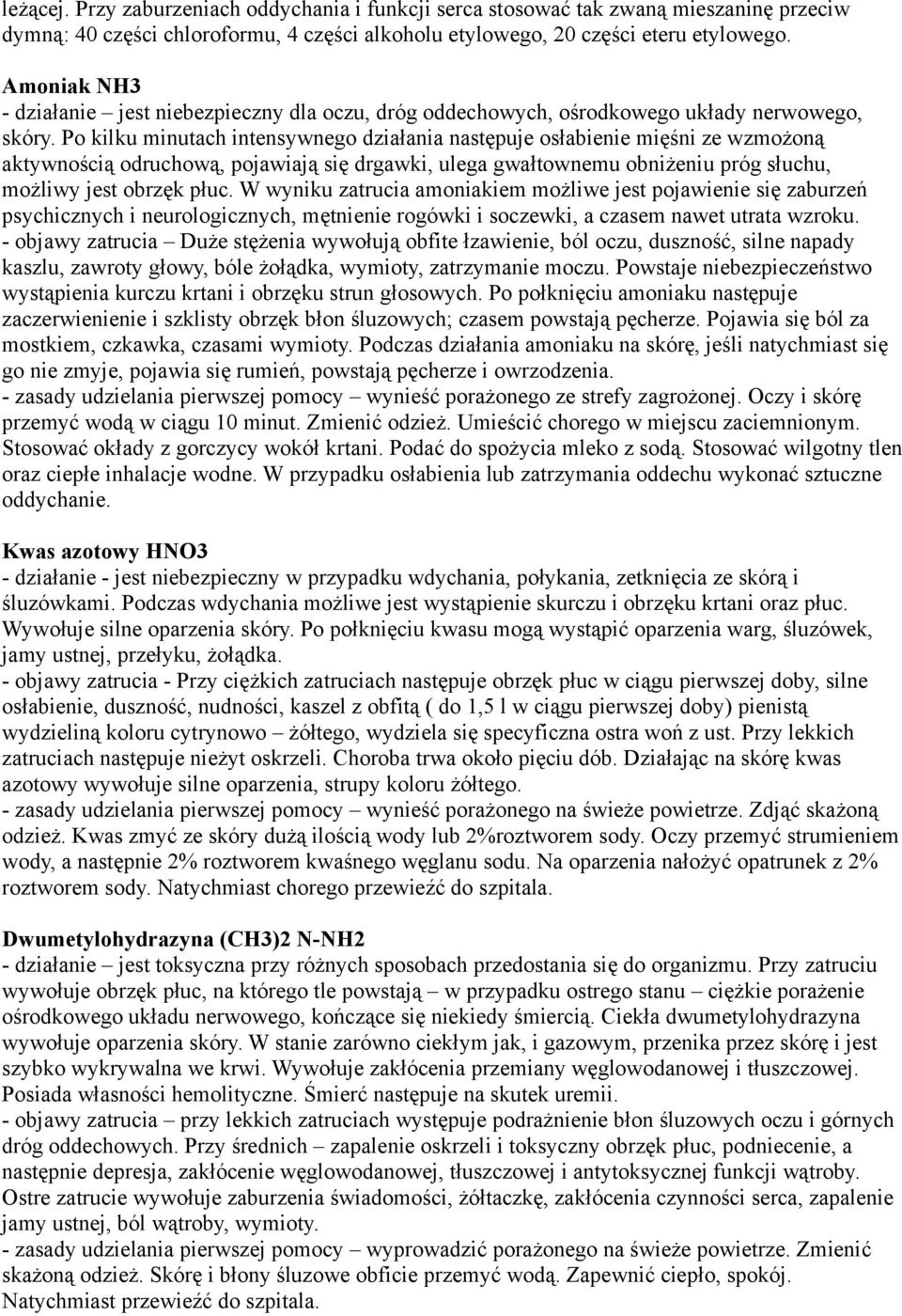 Po kilku minutach intensywnego działania następuje osłabienie mięśni ze wzmożoną aktywnością odruchową, pojawiają się drgawki, ulega gwałtownemu obniżeniu próg słuchu, możliwy jest obrzęk płuc.