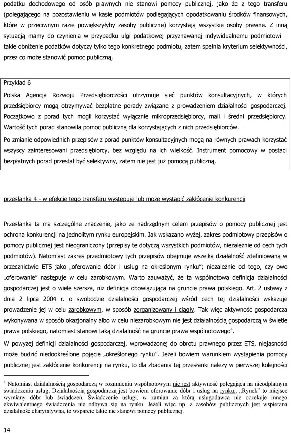 Z inną sytuacją mamy do czynienia w przypadku ulgi podatkowej przyznawanej indywidualnemu podmiotowi takie obniżenie podatków dotyczy tylko tego konkretnego podmiotu, zatem spełnia kryterium