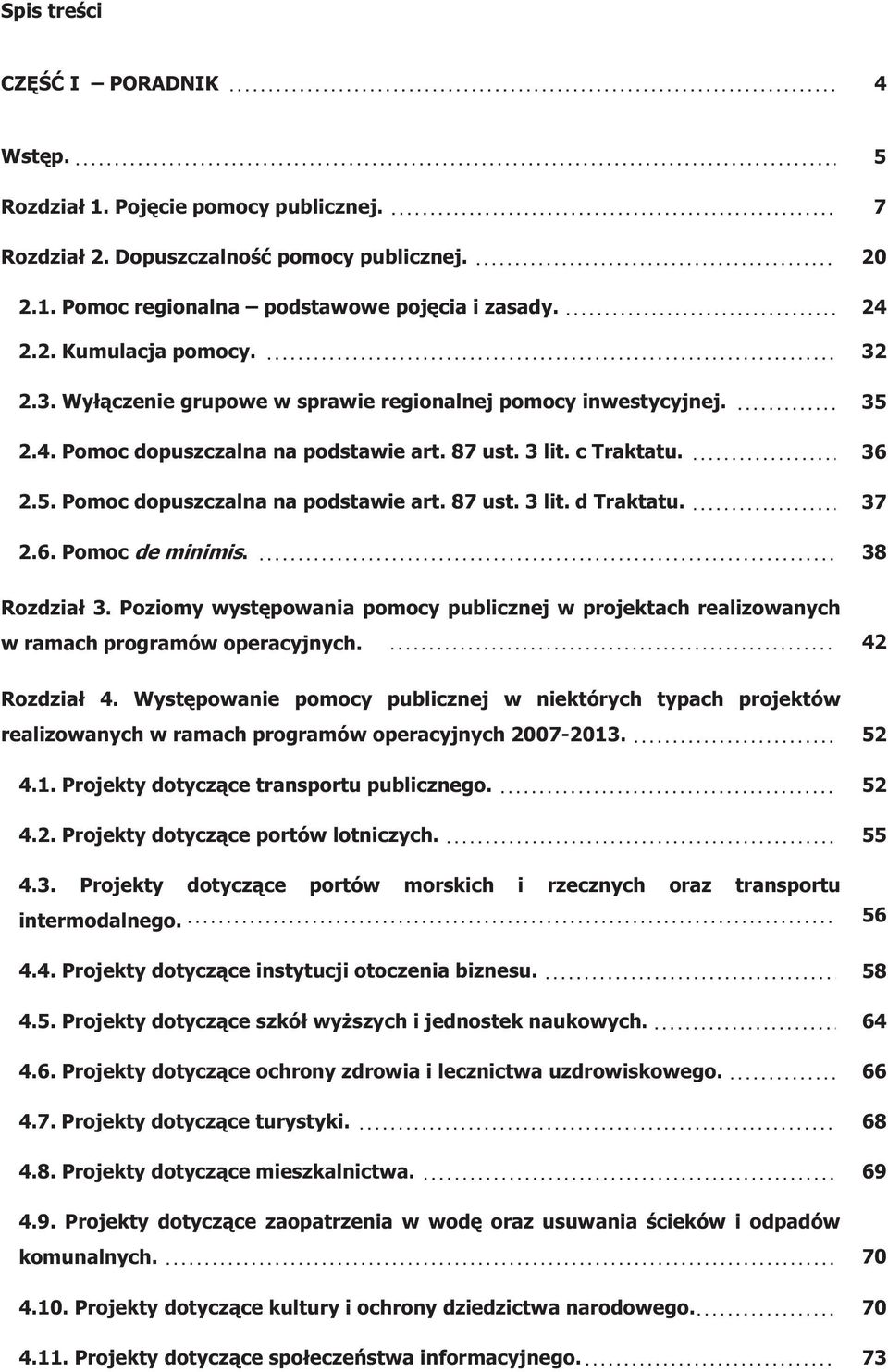 37 2.6. Pomoc de minimis. 38 Rozdzia³ 3. Poziomy wystêpowania pomocy publicznej w projektach realizowanych w ramach programów operacyjnych. 42 Rozdzia³ 4.