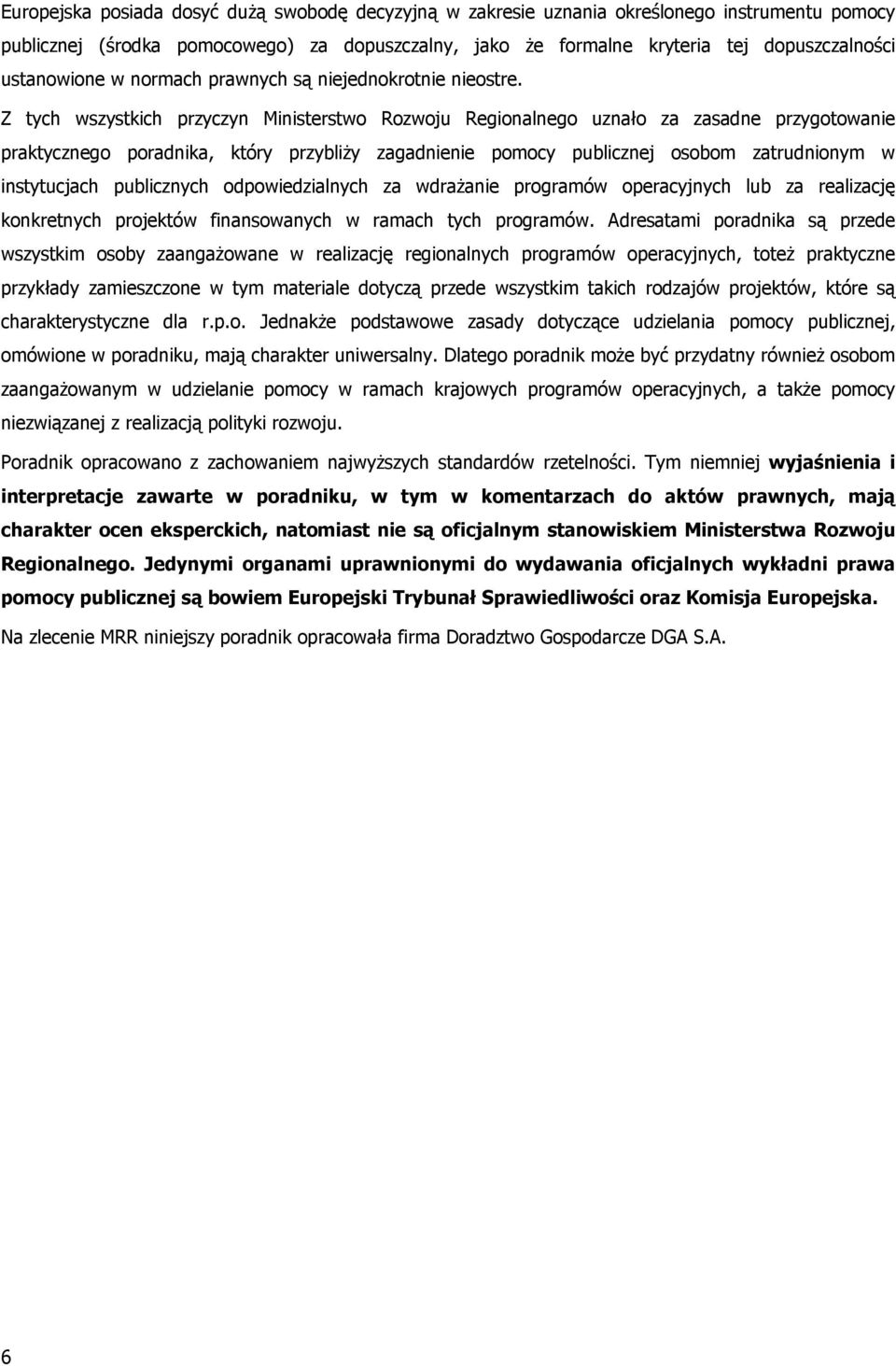 Z tych wszystkich przyczyn Ministerstwo Rozwoju Regionalnego uznało za zasadne przygotowanie praktycznego poradnika, który przybliży zagadnienie pomocy publicznej osobom zatrudnionym w instytucjach