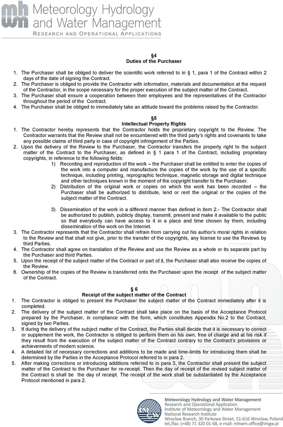 The Purchaser is obliged to provide the Contractor with information, materials and documentation at the request of the Contractor, in the scope necessary for the proper execution of the subject