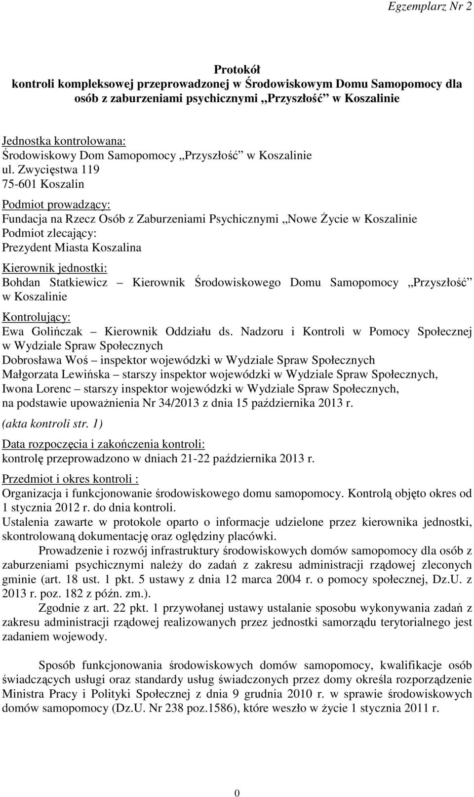 Zwycięstwa 119 75-601 Koszalin Podmiot prowadzący: Fundacja na Rzecz Osób z Zaburzeniami Psychicznymi Nowe Życie w Koszalinie Podmiot zlecający: Prezydent Miasta Koszalina Kierownik jednostki: Bohdan