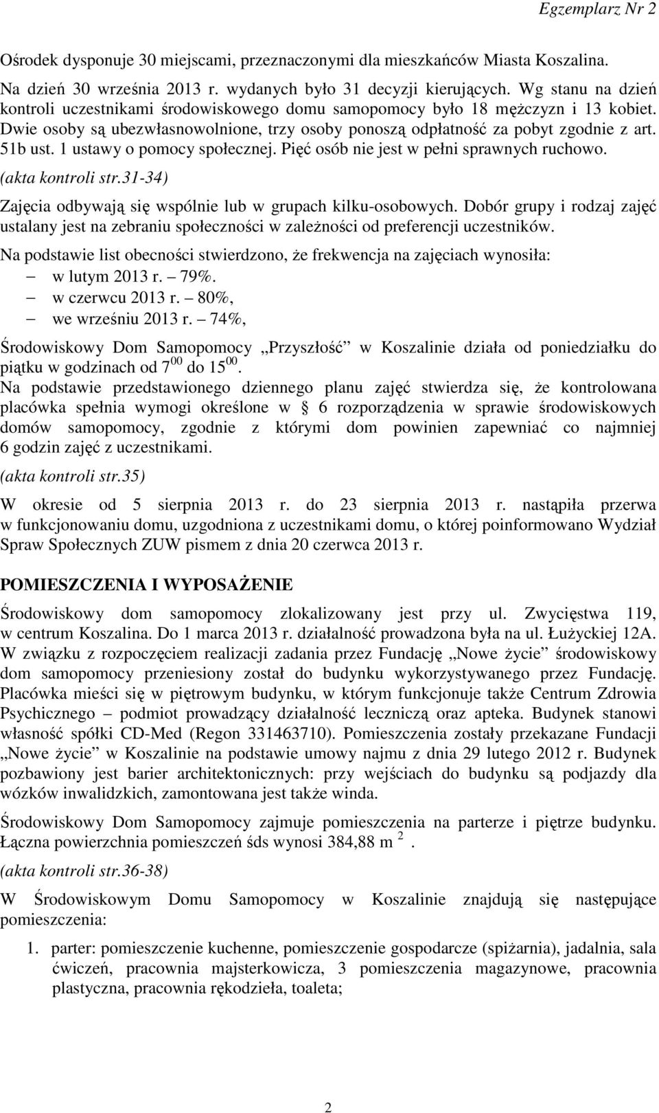 1 ustawy o pomocy społecznej. Pięć osób nie jest w pełni sprawnych ruchowo. (akta kontroli str.31-34) Zajęcia odbywają się wspólnie lub w grupach kilku-osobowych.