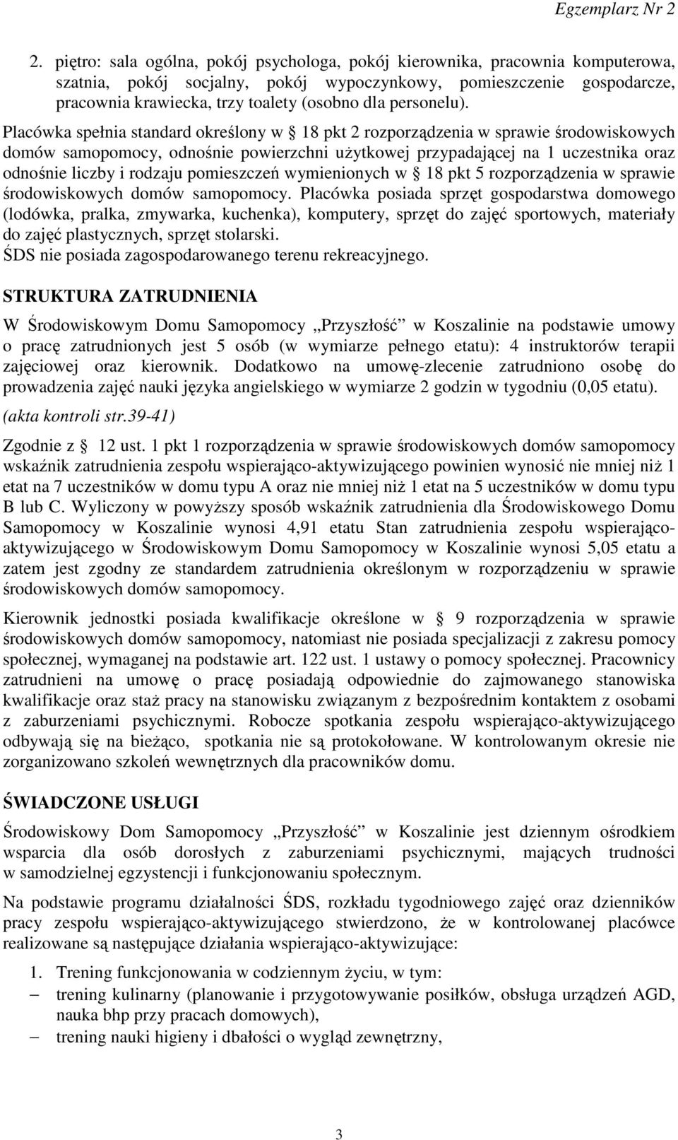 Placówka spełnia standard określony w 18 pkt 2 rozporządzenia w sprawie środowiskowych domów samopomocy, odnośnie powierzchni użytkowej przypadającej na 1 uczestnika oraz odnośnie liczby i rodzaju