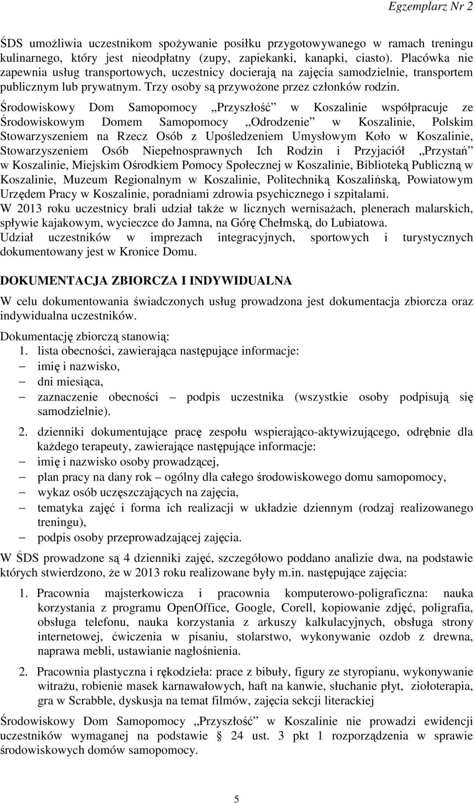 Środowiskowy Dom Samopomocy Przyszłość w Koszalinie współpracuje ze Środowiskowym Domem Samopomocy Odrodzenie w Koszalinie, Polskim Stowarzyszeniem na Rzecz Osób z Upośledzeniem Umysłowym Koło w