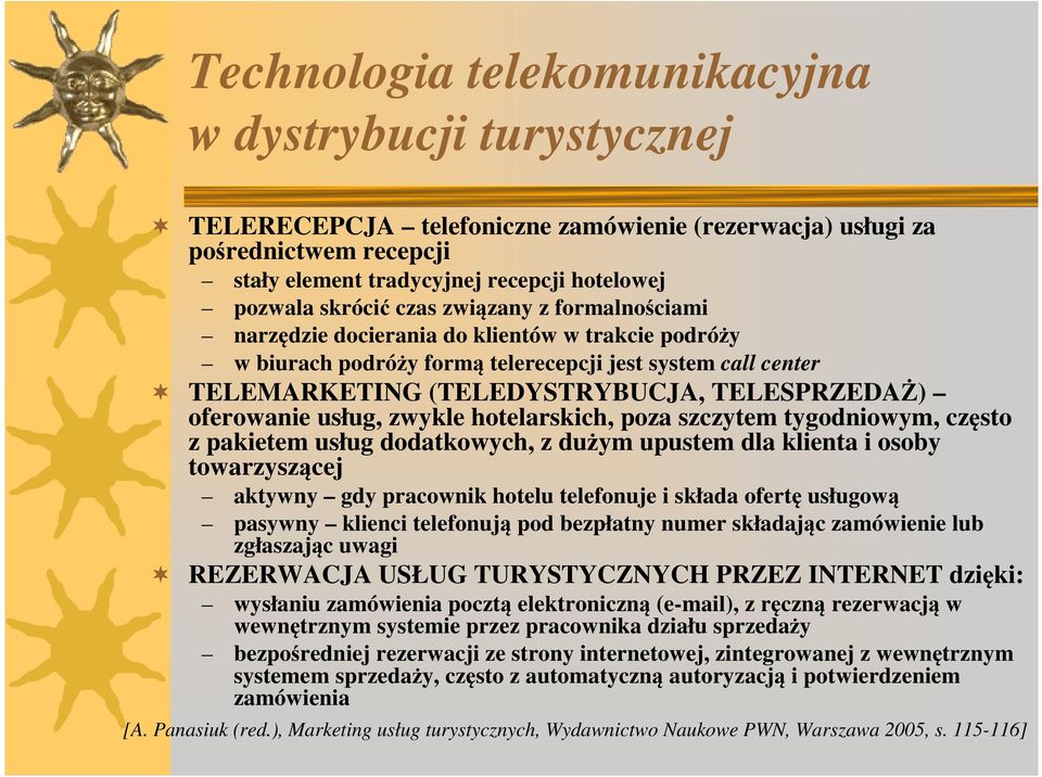 oferowanie usług, zwykle hotelarskich, poza szczytem tygodniowym, często z pakietem usług dodatkowych, z dużym upustem dla klienta i osoby towarzyszącej aktywny gdy pracownik hotelu telefonuje i