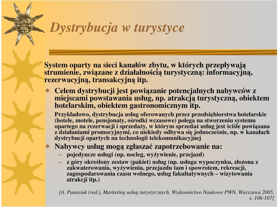 Przykładowo, dystrybucja usług oferowanych przez przedsiębiorstwa hotelarskie (hotele, motele, pensjonaty, ośrodki wczasowe) polega na stworzeniu systemu opartego na rezerwacji i sprzedaży, w którym