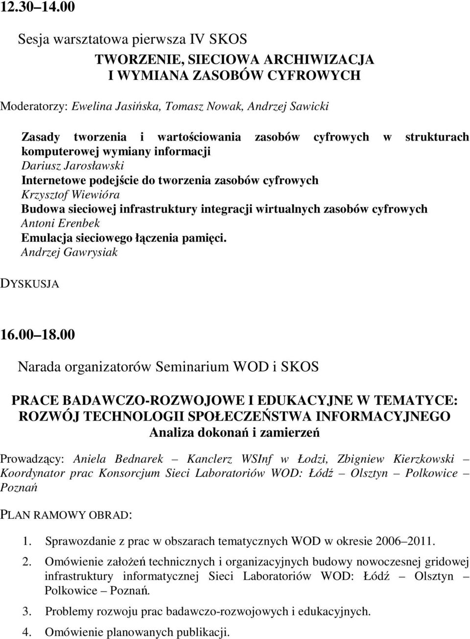 zasobów cyfrowych w strukturach komputerowej wymiany informacji Dariusz Jarosławski Internetowe podejście do tworzenia zasobów cyfrowych Krzysztof Wiewióra Budowa sieciowej infrastruktury integracji