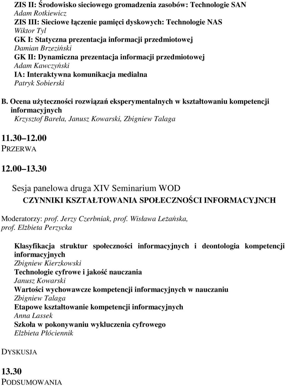 Ocena użyteczności rozwiązań eksperymentalnych w kształtowaniu kompetencji informacyjnych Krzysztof Bareła, Janusz Kowarski, Zbigniew Talaga 11.30 12.00 PRZERWA 12.00 13.