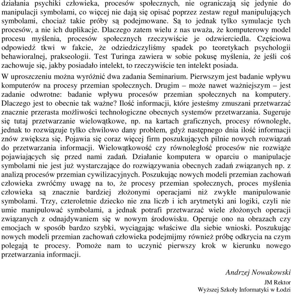 Dlaczego zatem wielu z nas uważa, że komputerowy model procesu myślenia, procesów społecznych rzeczywiście je odzwierciedla.