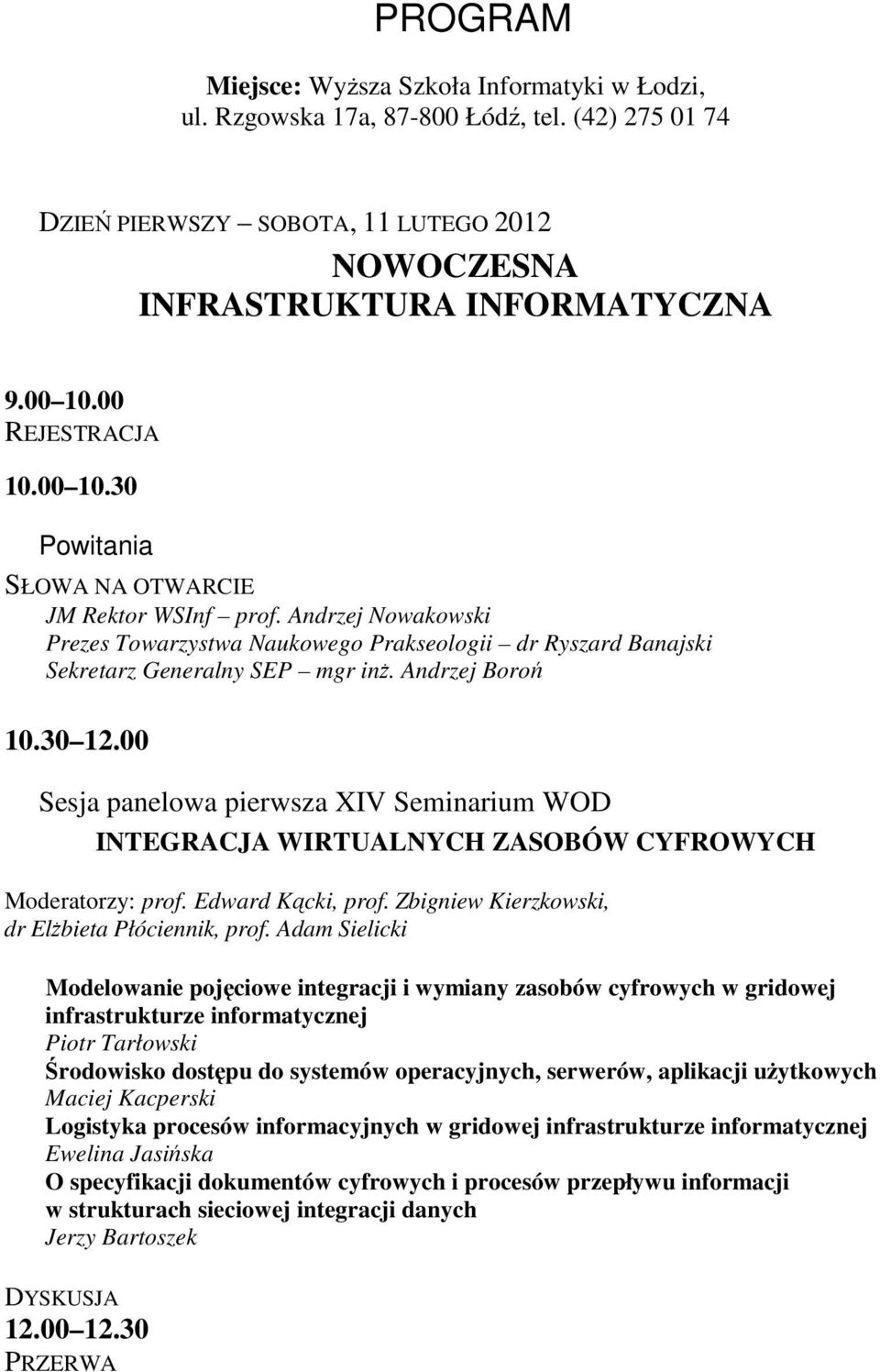 Andrzej Boroń 10.30 12.00 Sesja panelowa pierwsza XIV Seminarium WOD INTEGRACJA WIRTUALNYCH ZASOBÓW CYFROWYCH Moderatorzy: prof. Edward Kącki, prof. Zbigniew Kierzkowski, dr Elżbieta Płóciennik, prof.