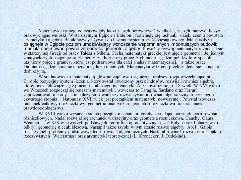 Matematyka osiągnęła w Egipcie poziom umożliwiający wznoszenie wspomnianych imponujących budowli; musiała obejmować pewną znajomość geometrii algebry.