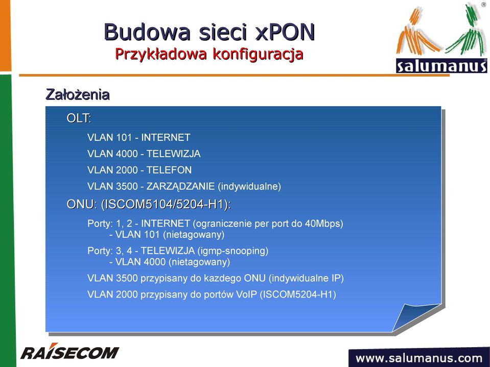 (ograniczenie per port do 40Mbps) - VLAN 101 (nietagowany) Porty: 3, 4 - TELEWIZJA (igmp-snooping) - VLAN
