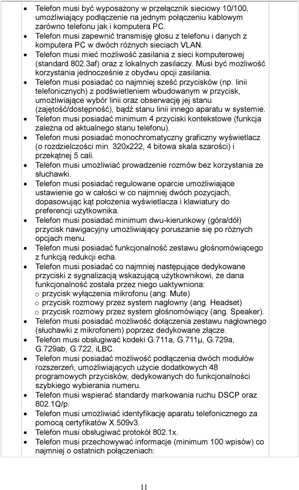 3af) oraz z lokalnych zasilaczy. Musi być możliwość korzystania jednocześnie z obydwu opcji zasilania. Telefon musi posiadać co najmniej sześć przycisków (np.